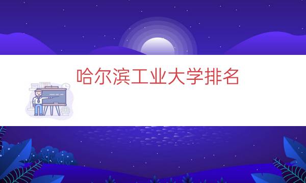 哈尔滨工业大学排名（哈尔滨工业大学考研）