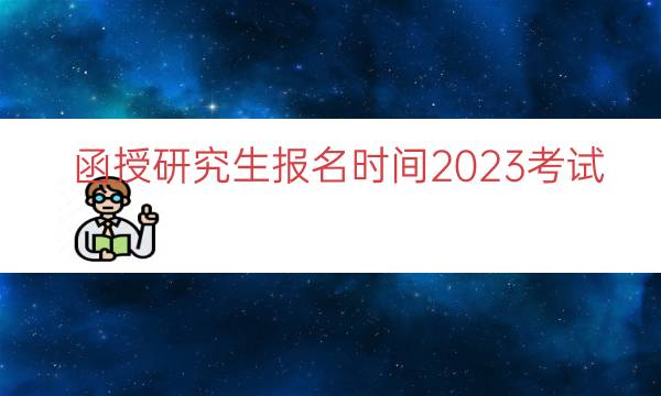 函授研究生报名时间2023考试