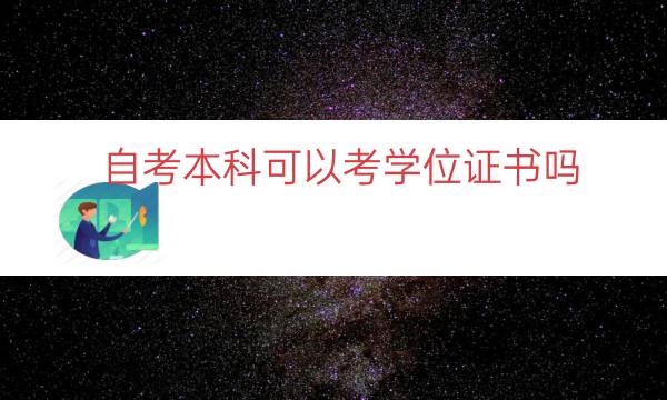 自考本科可以考学位证书吗（自考已经毕业了可以申请学位吗）