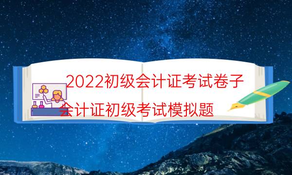 2022初级会计证考试卷子（会计证初级考试模拟题）