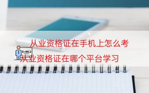 从业资格证在手机上怎么考（从业资格证在哪个平台学习）