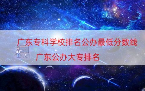 广东专科学校排名公办最低分数线（广东公办大专排名）