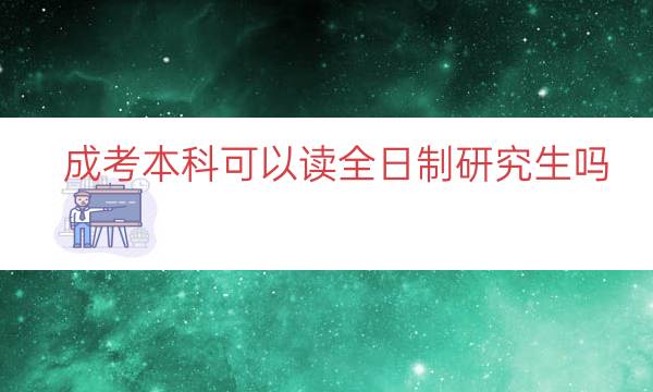 成考本科可以读全日制研究生吗