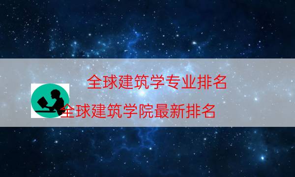 全球建筑学专业排名（全球建筑学院最新排名）