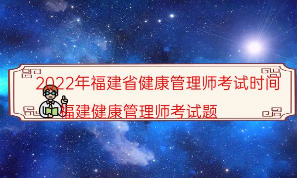 2022福建省健康管理师考试时间安排 考试考什么