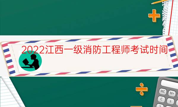 2022江西一级消防工程师考试时间