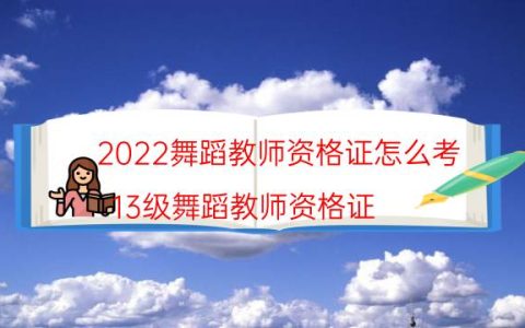 2022舞蹈教师资格证怎么考（13级舞蹈教师资格证）