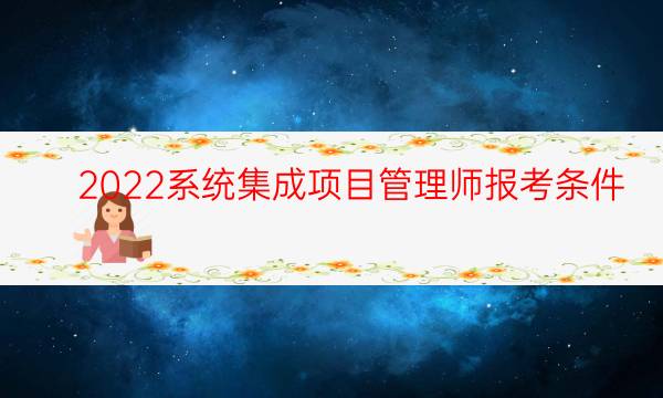 2022系统集成项目管理师报考条件