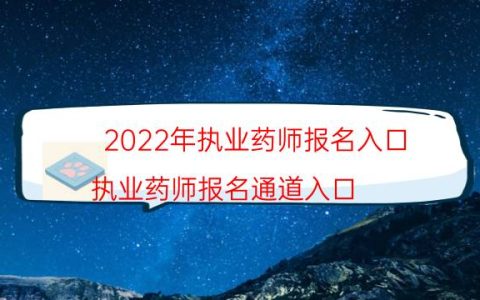 2022年执业药师报名入口（执业药师报名通道入口）