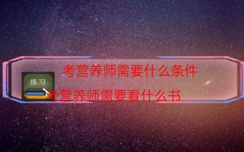 考营养师需要什么条件（考营养师需要看什么书）