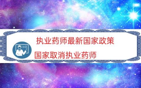 执业药师最新国家政策（国家取消执业药师）