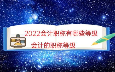 2022会计职称有哪些等级（会计的职称等级）