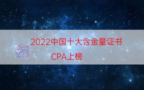 2022中国十大含金量证书，CPA上榜，第三需要从业经历